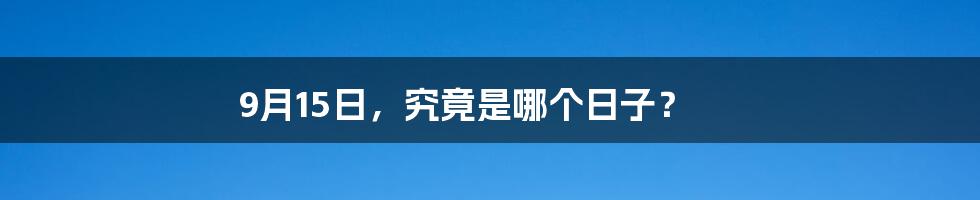 9月15日，究竟是哪个日子？