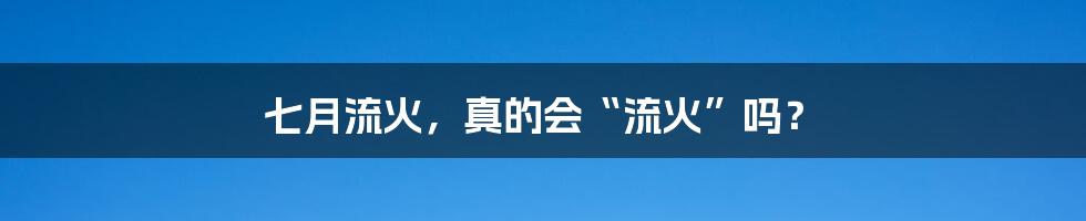 七月流火，真的会“流火”吗？