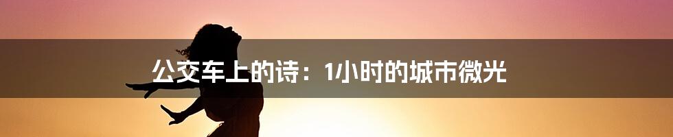 公交车上的诗：1小时的城市微光