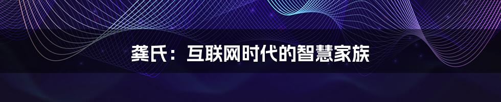 龚氏：互联网时代的智慧家族