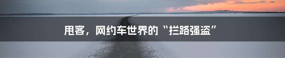 甩客，网约车世界的“拦路强盗”