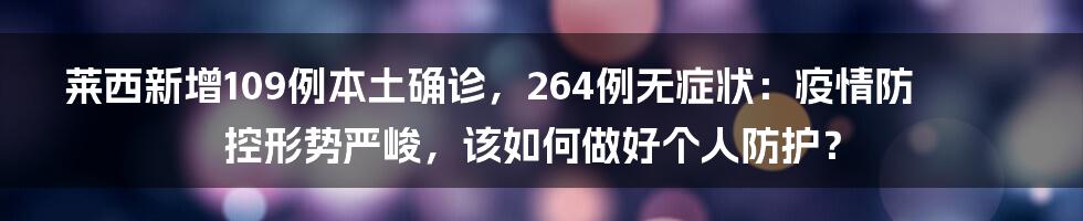 莱西新增109例本土确诊，264例无症状：疫情防控形势严峻，该如何做好个人防护？