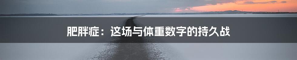 肥胖症：这场与体重数字的持久战