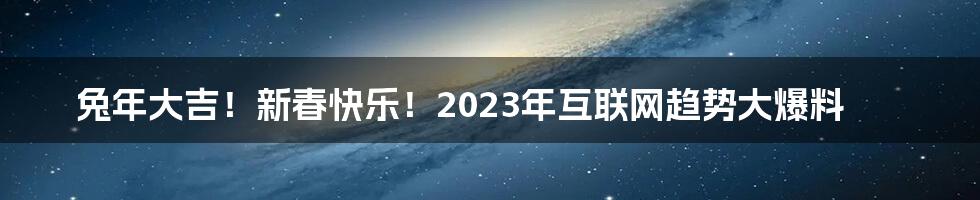 兔年大吉！新春快乐！2023年互联网趋势大爆料