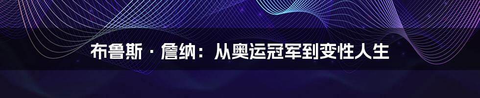 布鲁斯·詹纳：从奥运冠军到变性人生