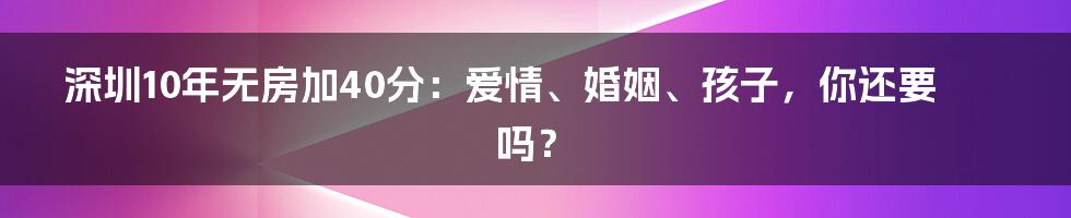 深圳10年无房加40分：爱情、婚姻、孩子，你还要吗？