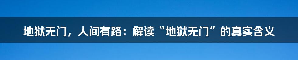 地狱无门，人间有路：解读“地狱无门”的真实含义