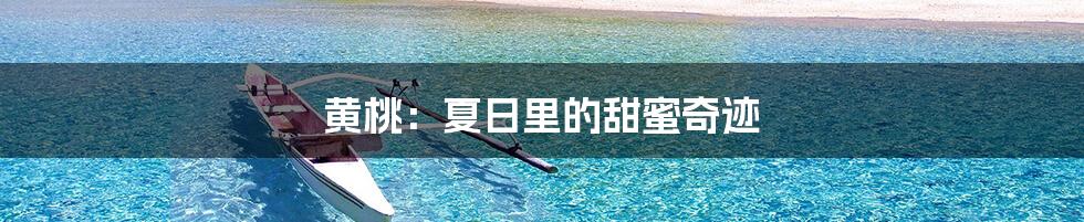 黄桃：夏日里的甜蜜奇迹