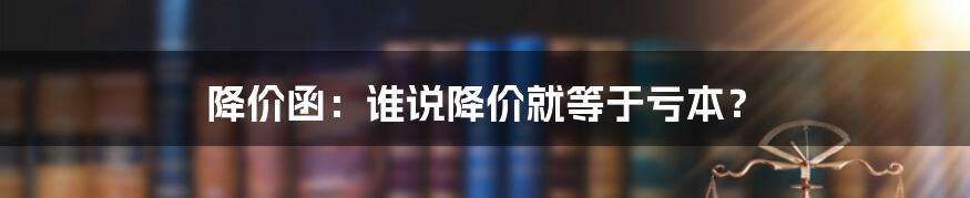 降价函：谁说降价就等于亏本？