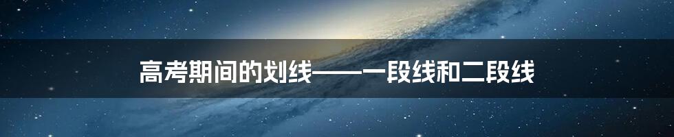 高考期间的划线——一段线和二段线