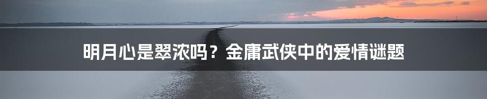 明月心是翠浓吗？金庸武侠中的爱情谜题