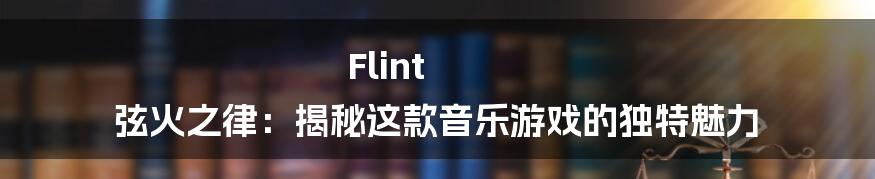 Flint 弦火之律：揭秘这款音乐游戏的独特魅力