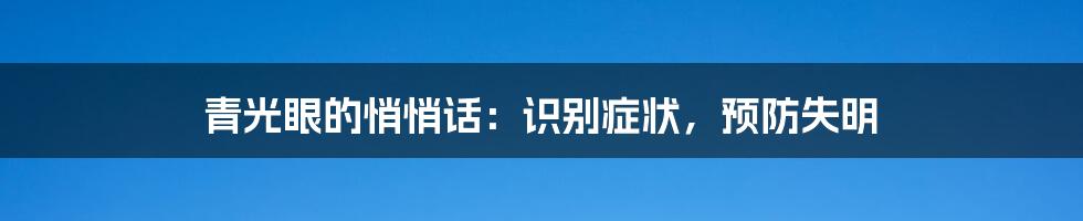 青光眼的悄悄话：识别症状，预防失明