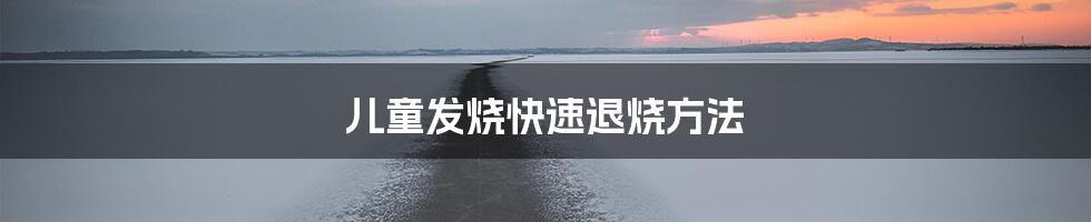 儿童发烧快速退烧方法