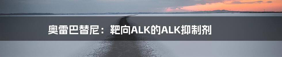 奥雷巴替尼：靶向ALK的ALK抑制剂