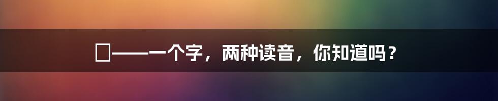 鉏——一个字，两种读音，你知道吗？