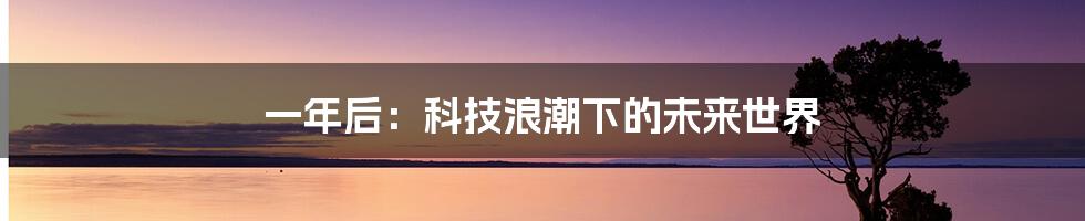 一年后：科技浪潮下的未来世界