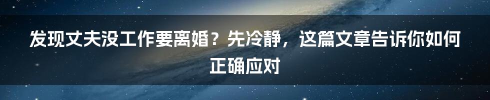 发现丈夫没工作要离婚？先冷静，这篇文章告诉你如何正确应对