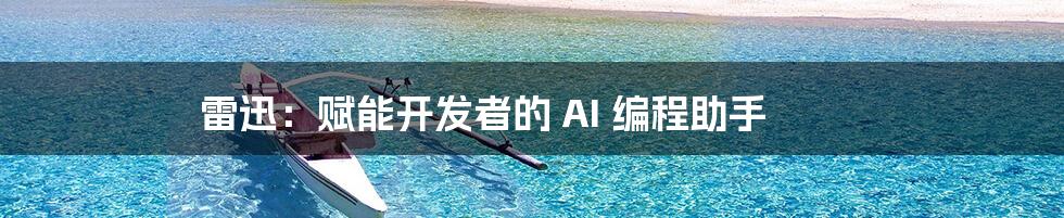 雷迅：赋能开发者的 AI 编程助手