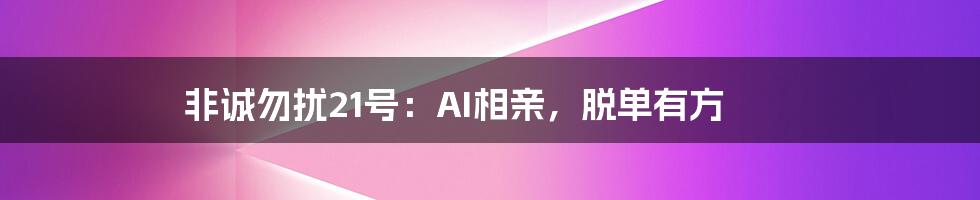 非诚勿扰21号：AI相亲，脱单有方