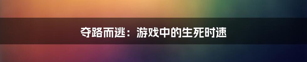 夺路而逃：游戏中的生死时速