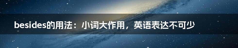 besides的用法：小词大作用，英语表达不可少