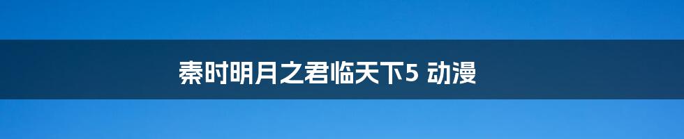 秦时明月之君临天下5 动漫