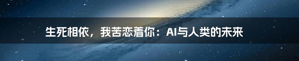 生死相依，我苦恋着你：AI与人类的未来