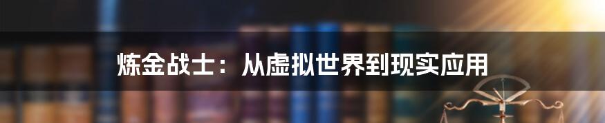 炼金战士：从虚拟世界到现实应用