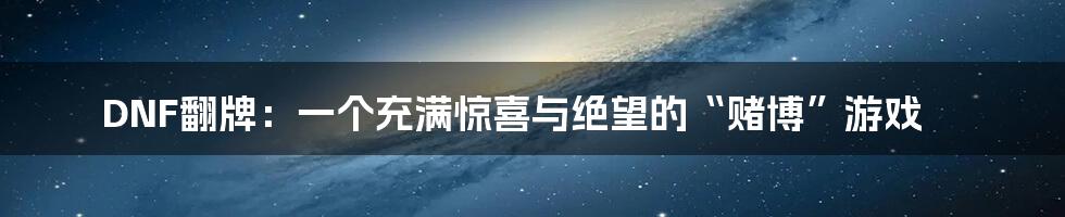 DNF翻牌：一个充满惊喜与绝望的“赌博”游戏