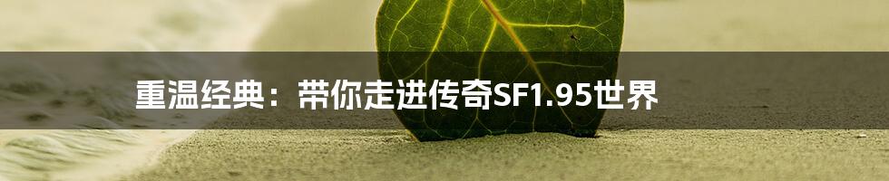 重温经典：带你走进传奇SF1.95世界