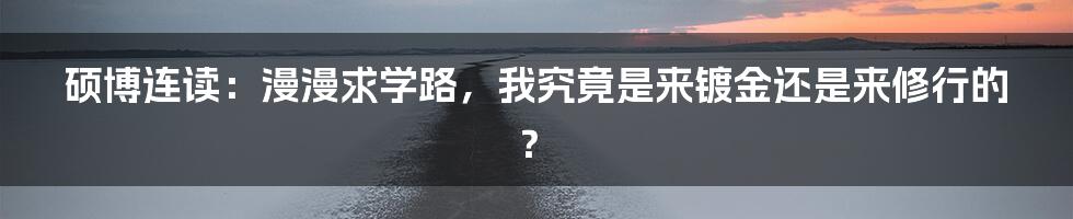 硕博连读：漫漫求学路，我究竟是来镀金还是来修行的？