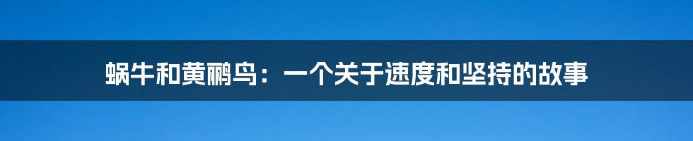 蜗牛和黄鹂鸟：一个关于速度和坚持的故事