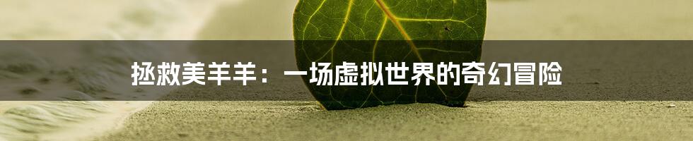 拯救美羊羊：一场虚拟世界的奇幻冒险