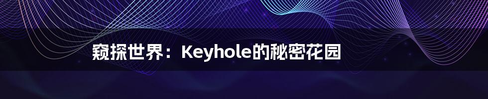 窥探世界：Keyhole的秘密花园