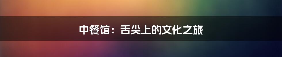 中餐馆：舌尖上的文化之旅