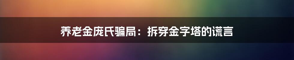 养老金庞氏骗局：拆穿金字塔的谎言