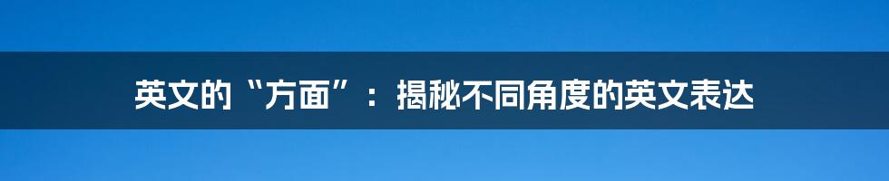 英文的“方面”：揭秘不同角度的英文表达