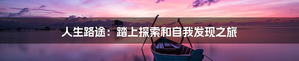 人生路途：踏上探索和自我发现之旅