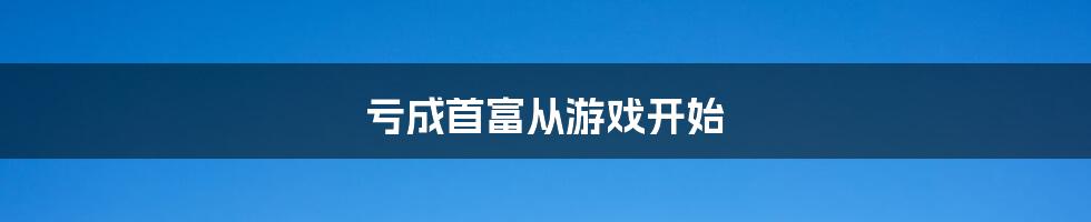 亏成首富从游戏开始