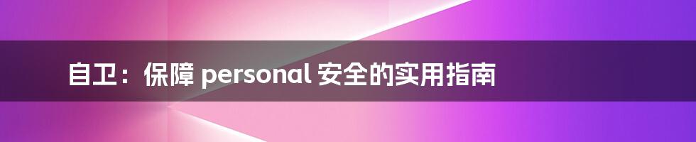 自卫：保障 personal 安全的实用指南