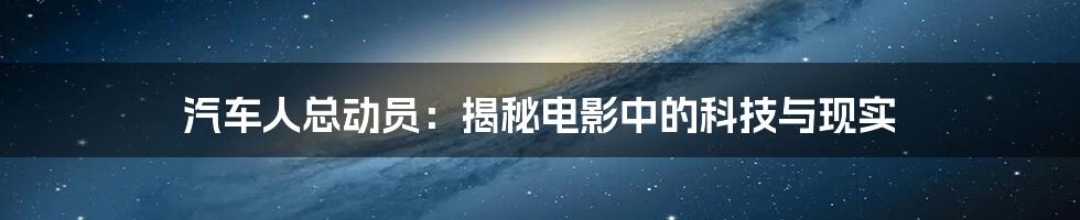 汽车人总动员：揭秘电影中的科技与现实