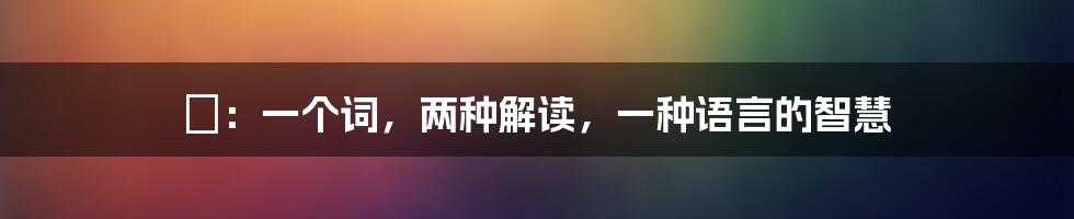 恏：一个词，两种解读，一种语言的智慧