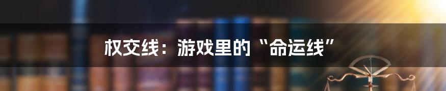 权交线：游戏里的“命运线”