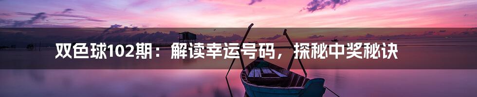 双色球102期：解读幸运号码，探秘中奖秘诀