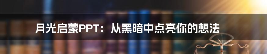 月光启蒙PPT：从黑暗中点亮你的想法