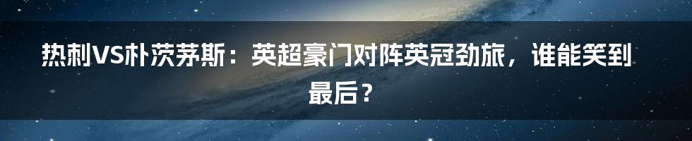 热刺VS朴茨茅斯：英超豪门对阵英冠劲旅，谁能笑到最后？