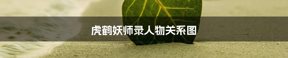 虎鹤妖师录人物关系图