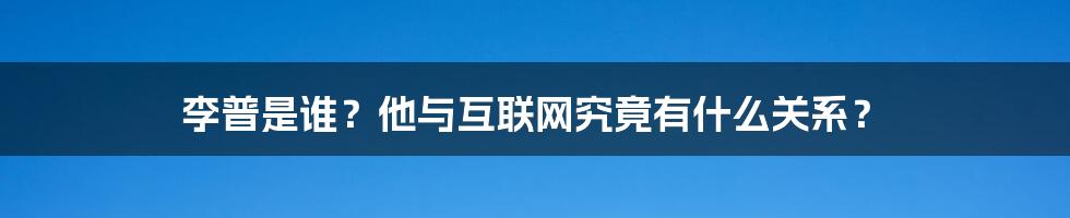 李普是谁？他与互联网究竟有什么关系？