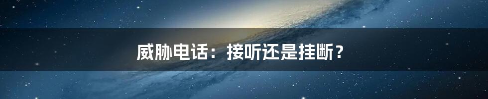 威胁电话：接听还是挂断？